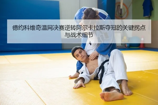 德约科维奇温网决赛逆转阿尔卡拉斯夺冠的关键拐点与战术细节